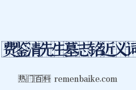 费鉴清先生墓志铭近义词是什么意思的图片